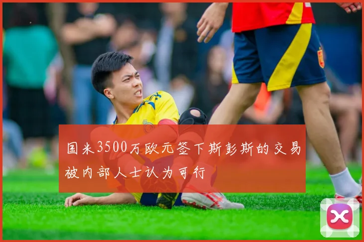 国米3500万欧元签下斯彭斯的交易被内部人士认为可行