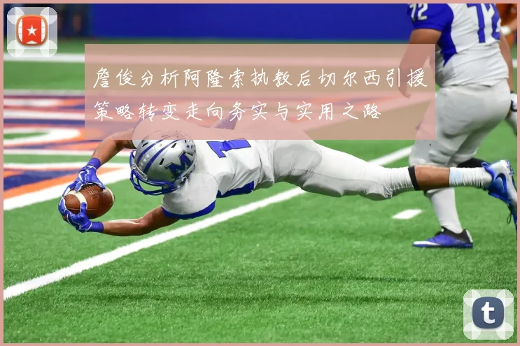 詹俊分析阿隆索执教后切尔西引援策略转变走向务实与实用之路