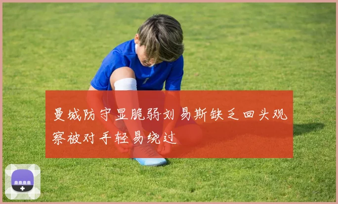 曼城防守显脆弱刘易斯缺乏回头观察被对手轻易绕过